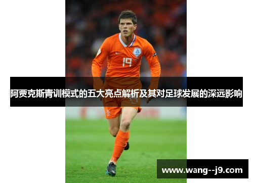 阿贾克斯青训模式的五大亮点解析及其对足球发展的深远影响