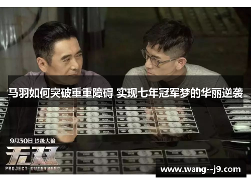 马羽如何突破重重障碍 实现七年冠军梦的华丽逆袭 马羽如何突破重重障碍 实现七年冠军梦的华丽逆袭