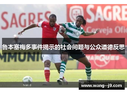 鲁本塞梅多事件揭示的社会问题与公众道德反思 鲁本塞梅多事件揭示的社会问题与公众道德反思