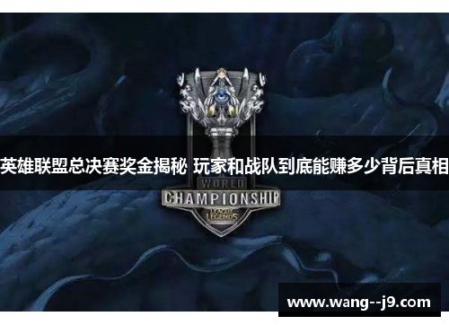 英雄联盟总决赛奖金揭秘 玩家和战队到底能赚多少背后真相