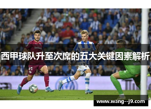 西甲球队升至次席的五大关键因素解析 西甲球队升至次席的五大关键因素解析