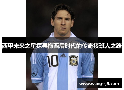 西甲未来之星探寻梅西后时代的传奇接班人之路