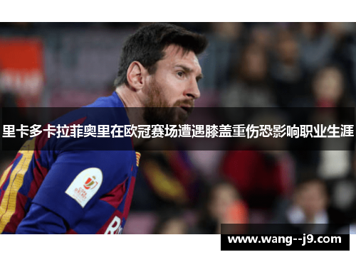 里卡多卡拉菲奥里在欧冠赛场遭遇膝盖重伤恐影响职业生涯 里卡多卡拉菲奥里在欧冠赛场遭遇膝盖重伤恐影响职业生涯
