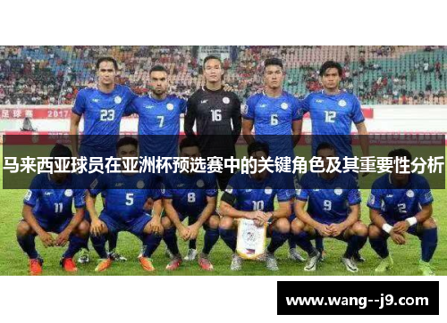 马来西亚球员在亚洲杯预选赛中的关键角色及其重要性分析