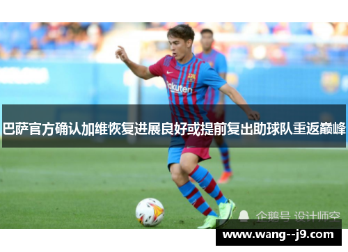 巴萨官方确认加维恢复进展良好或提前复出助球队重返巅峰